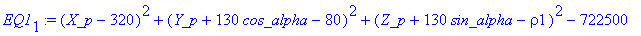EQ1[1] := (X_p-320)^2+(Y_p+130*cos_alpha-80)^2+(Z_p+130*sin_alpha-rho1)^2-722500