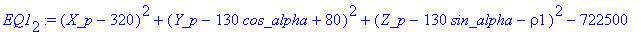 EQ1[2] := (X_p-320)^2+(Y_p-130*cos_alpha+80)^2+(Z_p-130*sin_alpha-rho1)^2-722500